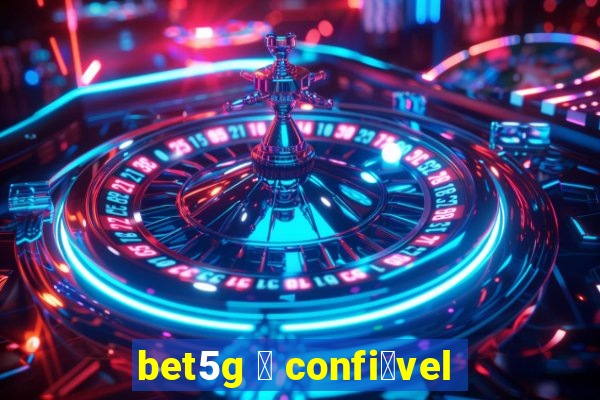 bet5g 茅 confi谩vel